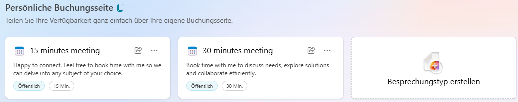 Persönliche Buchungsseite Cl Teilen Sie Ihre Verfügbarkeit ganz einfach Ober Ihre eigene Buchungsseite. 15 minutes meeting Happy to connect. Feel free to book time with me so we can delve into any subject of your choice. ich IS Min. 30 minutes meeting 800k time with me to discuss needs, explore solutions and collaborate efficiently. ich 30 Min. Besprechungstyp erstellen